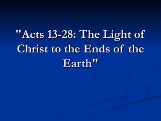 &quot;Acts 13-28: The Light of Christ to the Ends of the Earth&quot; 