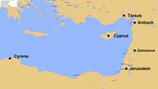 Antioch
•
Jerusalem
•
Damascus
•
Cyprus
•
Cyrene
•
Tarsus
•
 