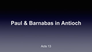 Paul & Barnabas in Antioch
Acts 13
 