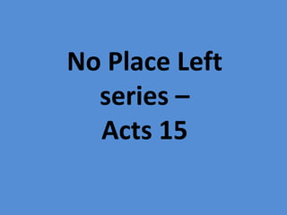 No Place Left
series –
Acts 15
 