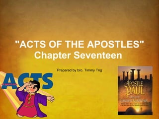 &quot;ACTS OF THE APOSTLES&quot; Chapter Seventeen   Prepared by bro. Timmy Tng 