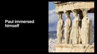 Paul immersed
himself
 