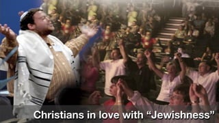 Christians in love with “Jewishness”
 