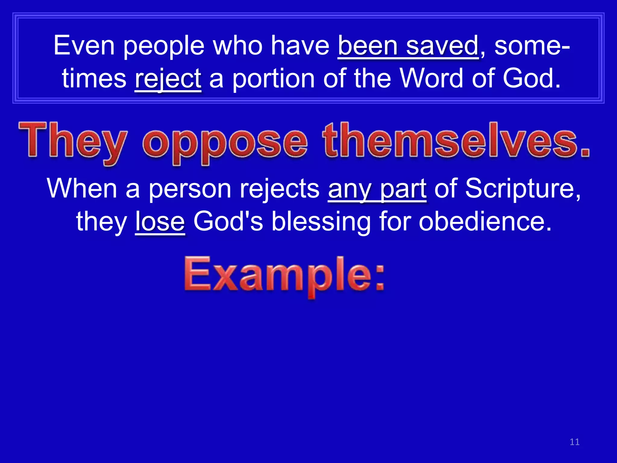 Even people who have been saved, some-
times reject a portion of the Word of God.



When a person rejects any part of Scripture,
 they lose God's blessing for obedience.




                                          11
 