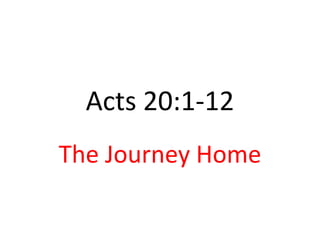 Acts 20:1-12
The Journey Home
 