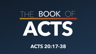 ACTS
THE BOOK OF
ACTS 20:17-38
 