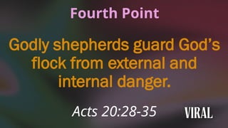 Fourth Point
Godly shepherds guard God’s
flock from external and
internal danger.
Acts 20:28-35
 