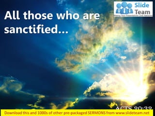 All those who are
sanctified…
Acts 20:32
 