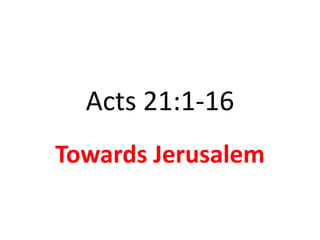 Acts 21:1-16
Towards Jerusalem
 
