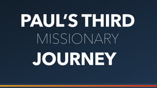PAUL’S THIRD
JOURNEY
MISSIONARY
 