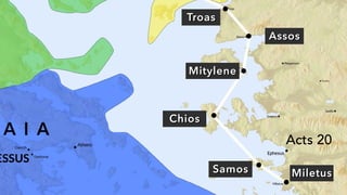 Mitylene
Assos
Chios
MiletusSamos
Troas
Acts 20
 