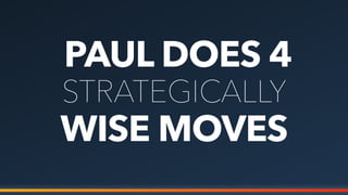 PAUL DOES 4
WISE MOVES
STRATEGICALLY
 
