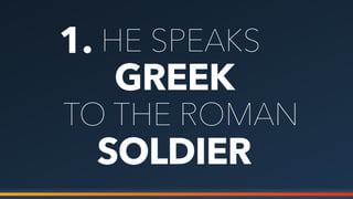 1.
GREEK
HE SPEAKS
TO THE ROMAN
SOLDIER
 