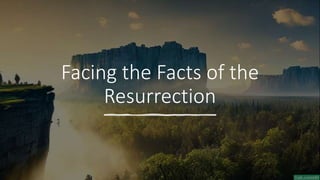 Facing the Facts of the
Resurrection
 
