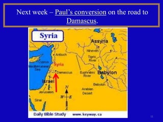 Next week – Paul’s conversion on the road to
               Damascus.




                                               11
 