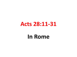 Acts 28:11-31

  In Rome
 