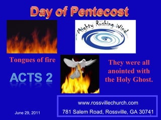 www.rossvillechurch.com 781 Salem Road, Rossville, GA 30741 June 29, 2011 Tongues of fire They were all anointed with the Holy Ghost. 