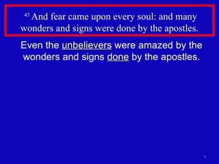 43  And fear came upon every soul: and many wonders and signs were done by the apostles.  Even the  unbelievers  were amazed by the wonders and signs  done  by the apostles. 