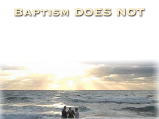 Baptism DOES NOT
 