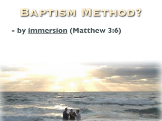 Baptism Method?
- by immersion (Matthew 3:6)
 