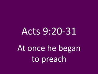 Acts 9:20-31
At once he began
    to preach
 