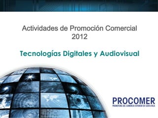 Actividades de Promoción Comercial
               2012

Tecnologías Digitales y Audiovisual
 
