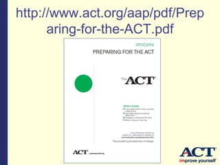 http://www.act.org/aap/pdf/Prep
aring-for-the-ACT.pdf
 