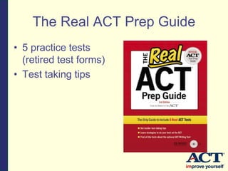 The Real ACT Prep Guide
• 5 practice tests
(retired test forms)
• Test taking tips
 