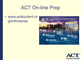 ACT On-line Prep
• www.actstudent.or
g/onlineprep
 
