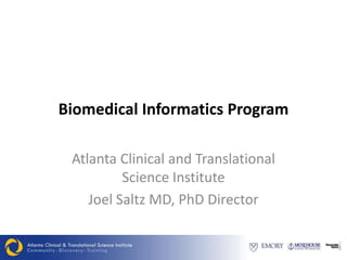 Biomedical Informatics Program Atlanta Clinical and Translational Science Institute Joel Saltz MD, PhD Director 
