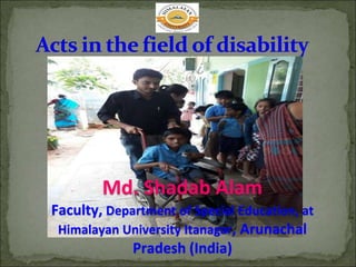 Md. Shadab Alam
Faculty, Department of Special Education, at
Himalayan University Itanagar, Arunachal
Pradesh (India)
 