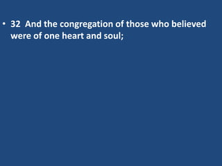 • 32 And the congregation of those who believed
were of one heart and soul;
 
