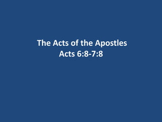 The Acts of the Apostles
Acts 6:8-7:8
 