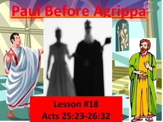 Paul Before Agrippa




      Lesson #18
    Acts 25:23-26:32
 