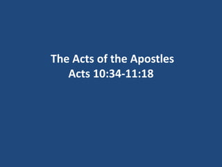 The Acts of the Apostles
Acts 10:34-11:18
 