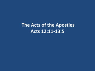 The Acts of the Apostles
Acts 12:11-13:5
 