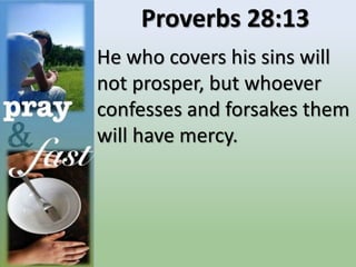 Proverbs 28:13
He who covers his sins will
not prosper, but whoever
confesses and forsakes them
will have mercy.
 