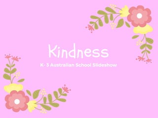 Kindness
K- 3 Australian School Slideshow
 