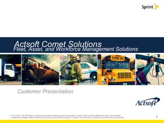 1
Actsoft Comet SolutionsFleet, Asset, and Workforce Management Solutions
Customer Presentation
 