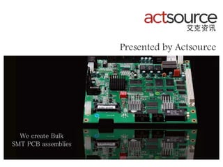 Presented by Actsource
We create Bulk
SMT PCB assemblies
 