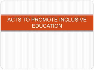 ACTS TO PROMOTE INCLUSIVE
EDUCATION
 