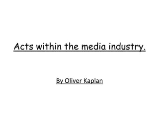 Acts within the media industry.
By Oliver Kaplan
 