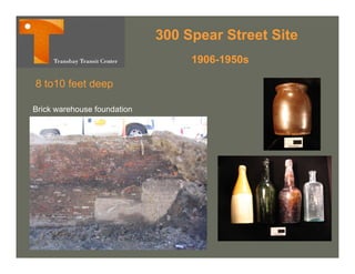300 Spear Street Site
                                  1906-1950s

8 to10 feet deep

Brick warehouse foundation
 