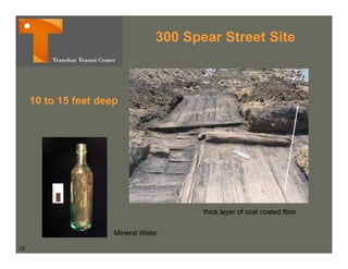300 Spear Street Site



     10 to 15 feet deep




                                         thick layer of coal coated floor

                      Mineral Water

12
 
