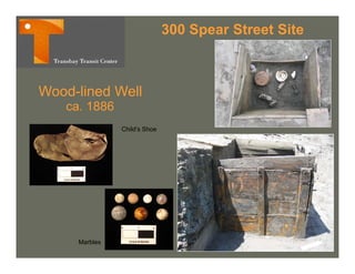 300 Spear Street Site



Wood-lined Well
   ca. 1886
               Child’s Shoe




     Marbles
 