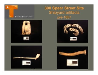 300 Spear Street Site
           S pya d artifacts
           Shipyard a ac s
               pre-1857




Pulley                Rope




Pipe                   Spike
 