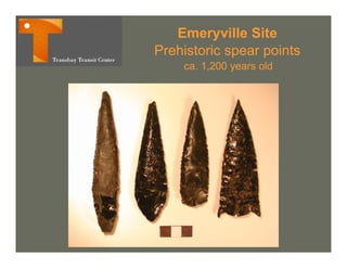 Emeryville Site
Prehistoric spear points
    ca. 1,200 years old
 