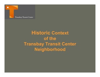 Historic Context
        of the
Transbay Transit Center
    Neighborhood
 
