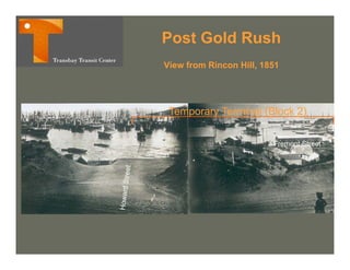 Post Gold Rush
View from Rincon Hill, 1851




 Temporary Terminal (Block 2)

                         Fremont Street
 