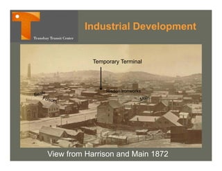 Industrial Development
                          p


            Temporary Terminal




                Risdon Ironworks




View from Harrison and Main 1872
 